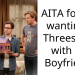 AITA for not wanting a Th****ome with my Boyfriend?
