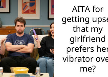 AITA for getting upset that my girlfriend prefers her vibrator over me?