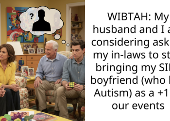 WIBTAH: My husband and I are considering asking my in-laws to stop bringing my SIL’s boyfriend (who has Autism) as a +1 to our events