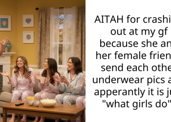 AITAH for crashing out at my gf because she and her female friends send each other underwear pics and apperantly it is just “what girls do”?