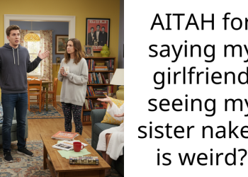 AITAH for saying my girlfriend seeing my sister n**ed is weird?