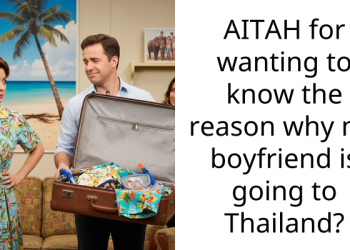 AITAH for wanting to know the reason why my boyfriend is going to Thailand?