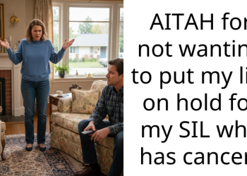 AITAH for not wanting to put my life on hold for my SIL who has cancer?