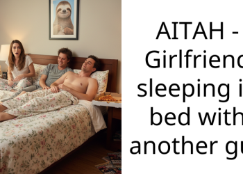 My Girlfriend Lied About Sharing A Bed With Her Best Friend And Now Blames Me