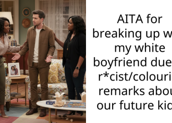 AITA for breaking up with my white boyfriend due to r*cist/colourist remarks about our future kids.