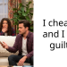 I cheated and I feel guilty.
