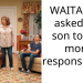 WAITAH if I asked my son to talk more responsibility?