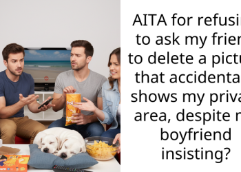 AITA for refusing to ask my friend to delete a picture that accidentally shows my private area, despite my boyfriend insisting?
