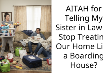 AITAH for Telling My Sister in Law to Stop Treating Our Home Like a Boarding House?