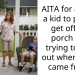 AITA for asking a kid to please get off my porch and trying to find out where they came from?