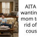 AITA for wanting my mom to get rid of my cousin?