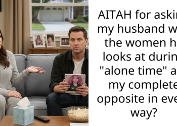 AITAH for asking my husband why the women he looks at during “alone time” are my complete opposite in every way?