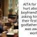 AITA for being hurt about my boyfriend’s sister asking him to be their first child’s godfather while I was away at work?
