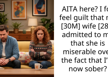 AITA here? I for feel guilt that my [30M] wife [28F] admitted to me that she is miserable over the fact that I’m now sober?