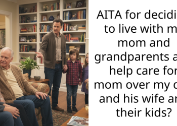 AITA for deciding to live with my mom and grandparents and help care for mom over my dad and his wife and their kids?