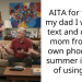AITA for telling my dad I want to text and call my mom from my own phone this summer instead of using his?