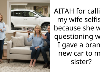 AITAH for calling my wife selfish because she was questioning why I gave a brand new car to my sister?