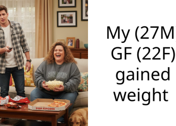 My (27M) GF (22F) gained weight