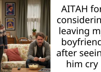 AITAH for considering leaving my boyfriend after seeing him cry