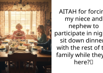 AITAH for forcing my niece and nephew to participate in nightly sit down dinners with the rest of the family while they’re here?