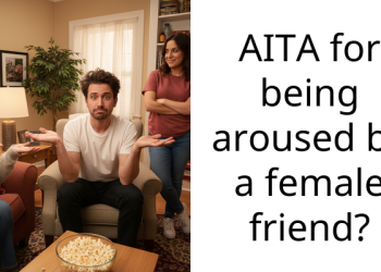 AITA for being aroused by a female friend?
