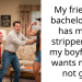 My friend’s bachelorette has male stripper and my boyfriend wants me to not go