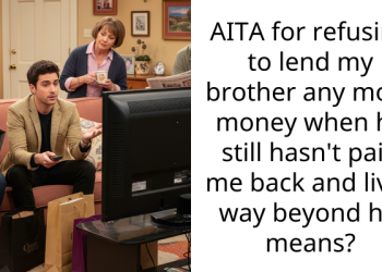 AITA for refusing to lend my brother any more money when he still hasn’t paid me back and lives way beyond his means?