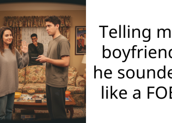 Telling my boyfriend he sounded like a FOB