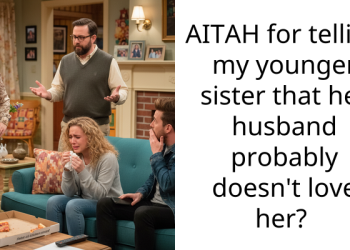 AITAH for telling my younger sister that her husband probably doesn’t love her?