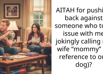 AITAH for pushing back against someone who took issue with me jokingly calling my wife “mommy” (in reference to our dog)?