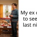 My ex came to see me last night.