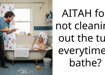 AITAH for not cleaning out the tub everytime I bathe?