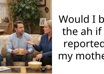 Would I be the ah if i reported my mother