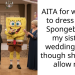 AITA for wanting to dress up as Spongebob at my sister’s wedding, even though she won’t allow me?