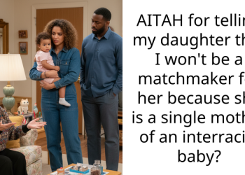AITAH for telling my daughter that I won’t be a matchmaker for her because she is a single mother of an interracial baby?