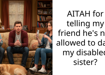 AITAH for telling my friend he’s not allowed to date my disabled sister?