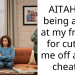 AITAH for being angry at my friends for cutting me off after I cheated