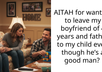 AITAH for wanting to leave my boyfriend of 4 years and father to my child even though he’s a good man?