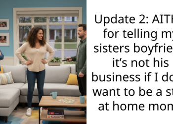 Update 2: AITHA for telling my sisters boyfriend it’s not his business if I don’t want to be a stay at home mom?