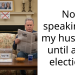 Not speaking to my husband until after election.