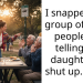 I snapped at a group of older people for telling my daughter to shut up. AITA?