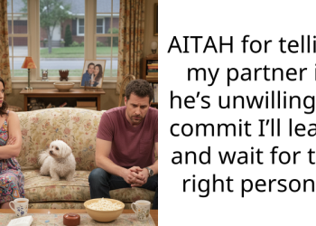 AITAH for telling my partner if he’s unwilling to commit I’ll leave and wait for the right person?