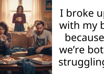 I broke up with my bf because we’re both struggling
