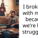 I broke up with my bf because we’re both struggling