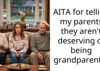AITA for telling my parents they aren’t deserving of being grandparents?