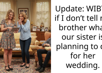 Update: WIBTA if I don’t tell my brother what our sister is planning to do for her wedding.