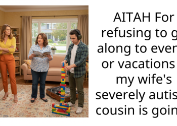 AITAH For refusing to go along to events or vacations if my wife’s severely autistic cousin is going?