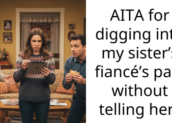 AITA for digging into my sister’s fiancé’s past without telling her?