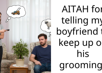 AITAH for telling my boyfriend to keep up on his gr****ng?