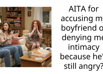 AITA for accusing my boyfriend of denying me intimacy because he’s still angry?